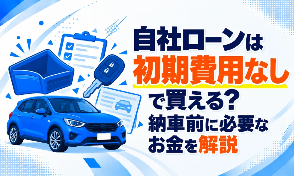>自社ローンは初期費用なしで買える?納車前に必要なお金を解説