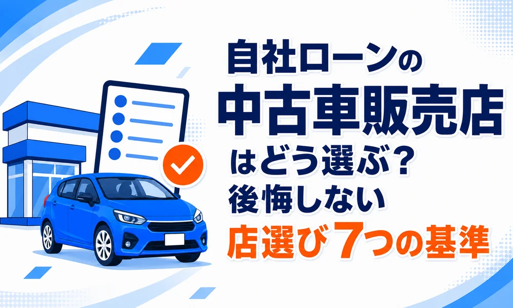 >自社ローンの中古車販売店はどう選ぶ?後悔しない店選び7つの基準
