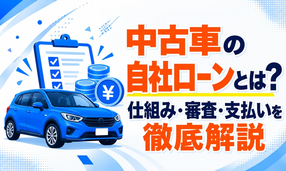 >中古車の自社ローンとは?仕組み・審査・支払いを徹底解説